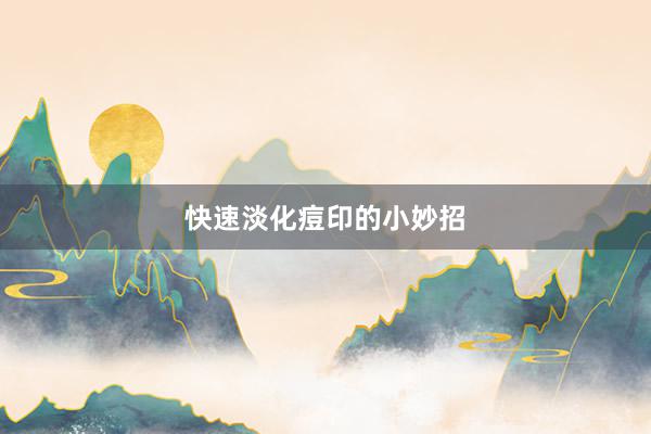 快速淡化痘印的小妙招